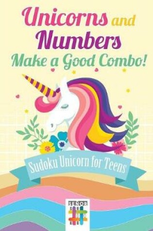 Cover of Unicorns and Numbers Make a Good Combo! Sudoku Unicorn for Teens