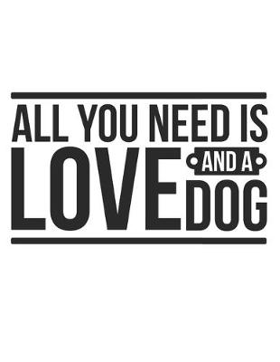 Book cover for All You Need Is Love And A Dog Notebook Journal