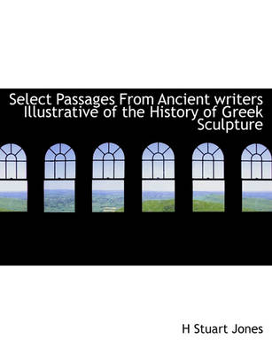 Book cover for Select Passages from Ancient Writers Illustrative of the History of Greek Sculpture