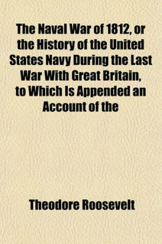 Cover of The Naval War of 1812, or the History of the United States Navy During the Last War with Great Britain, to Which Is Appended an Account of the