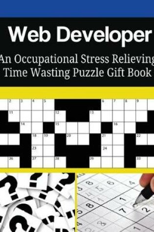 Cover of Web Developer An Occupational Stress Relieving Time Wasting Puzzle Gift Book