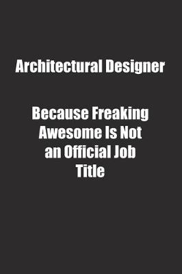 Book cover for Architectural Designer Because Freaking Awesome Is Not an Official Job Title.