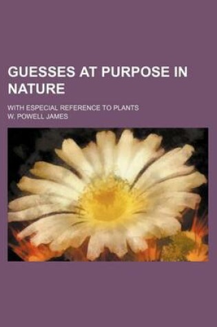 Cover of Guesses at Purpose in Nature; With Especial Reference to Plants