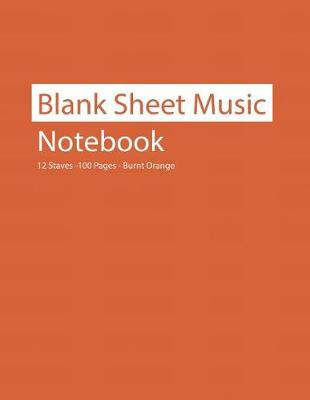 Book cover for Blank Sheet Music Notebook 12 Staves 100 Pages Burnt Orange