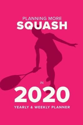 Book cover for Planning More Squash In 2020 - Yearly And Weekly Planner