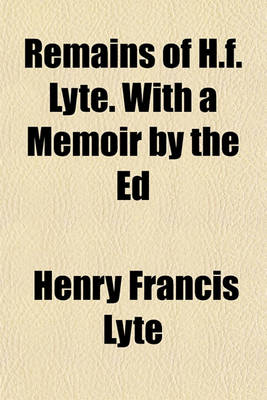 Book cover for Remains of H.F. Lyte. with a Memoir by the Ed