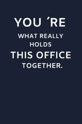 Cover of You ´Re What Really Holds This Office Together.