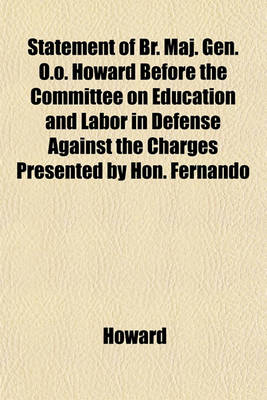 Book cover for Statement of Br. Maj. Gen. O.O. Howard Before the Committee on Education and Labor in Defense Against the Charges Presented by Hon. Fernando