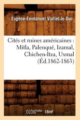 Book cover for Cites Et Ruines Americaines: Mitla, Palenque, Izamal, Chichen-Itza, Uxmal (Ed.1862-1863)