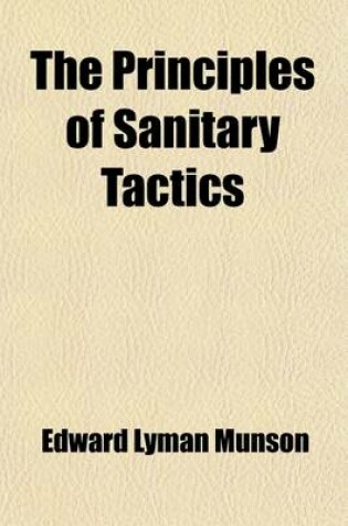 Cover of The Principles of Sanitary Tactics; A Handbook on the Use of Medical Department Detachments and Organizations in Campaign