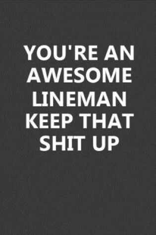 Cover of You're An Awesome Lineman Keep That Shit Up