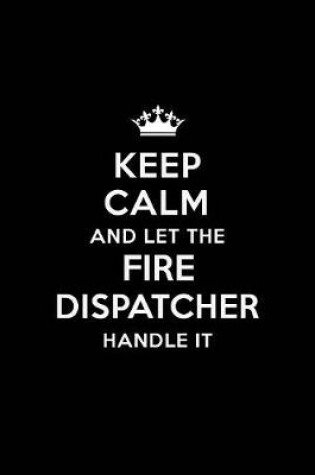 Cover of Keep Calm and Let the Fire Dispatcher Handle It