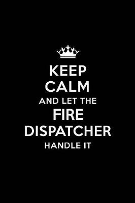 Book cover for Keep Calm and Let the Fire Dispatcher Handle It