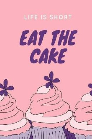 Cover of Life Is Short Eat The Cake Journal