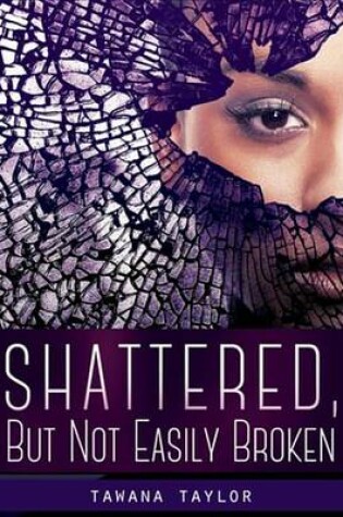 Cover of Shattered, But Not Easily Broken