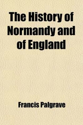 Cover of The History of Normandy and of England (Volume 2); The Three First Dukes of Normandy Rollo, Guillaume-Longue-EPA(C)E, and Richard-Sans-Peur. the Carlo