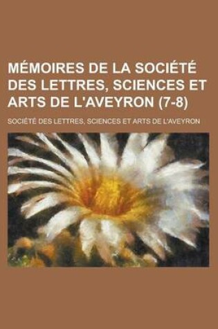 Cover of Memoires de La Societe Des Lettres, Sciences Et Arts de L'Aveyron (7-8)