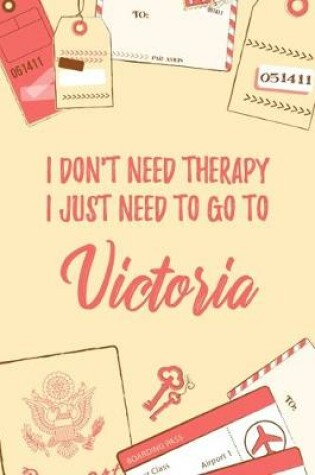 Cover of I Don't Need Therapy I Just Need To Go To Victoria