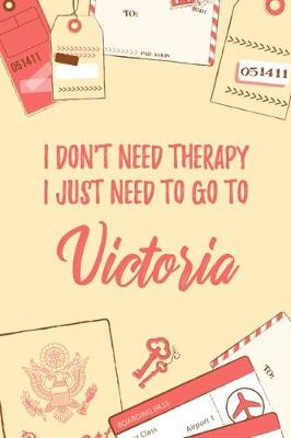 Book cover for I Don't Need Therapy I Just Need To Go To Victoria