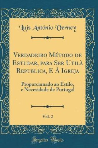 Cover of Verdadeiro Metodo de Estudar, Para Ser Utila Republica, E A Igreja, Vol. 2