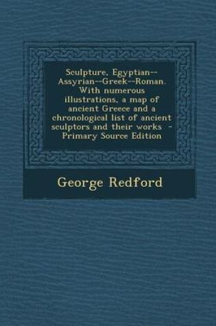 Cover of Sculpture, Egyptian--Assyrian--Greek--Roman. with Numerous Illustrations, a Map of Ancient Greece and a Chronological List of Ancient Sculptors and Th