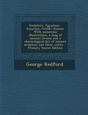 Book cover for Sculpture, Egyptian--Assyrian--Greek--Roman. with Numerous Illustrations, a Map of Ancient Greece and a Chronological List of Ancient Sculptors and Th