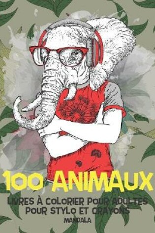 Cover of Livres à colorier pour adultes pour stylo et crayons - Mandala - 100 animaux