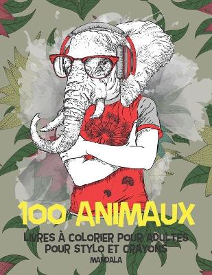 Cover of Livres à colorier pour adultes pour stylo et crayons - Mandala - 100 animaux