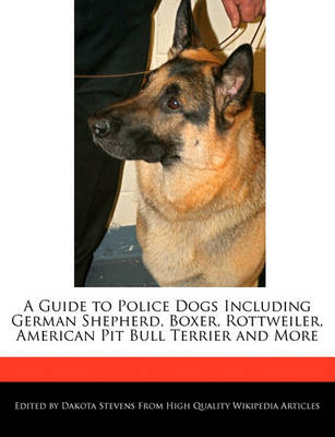 Book cover for A Guide to Police Dogs Including German Shepherd, Boxer, Rottweiler, American Pit Bull Terrier and More