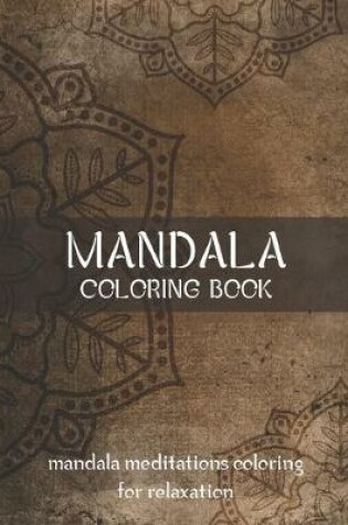 Cover of Mandala Coloring Book Mandala Meditations Coloring for Relaxation
