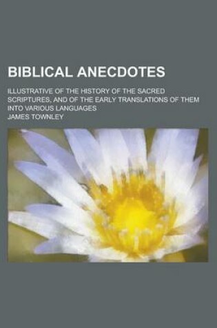 Cover of Biblical Anecdotes; Illustrative of the History of the Sacred Scriptures, and of the Early Translations of Them Into Various Languages