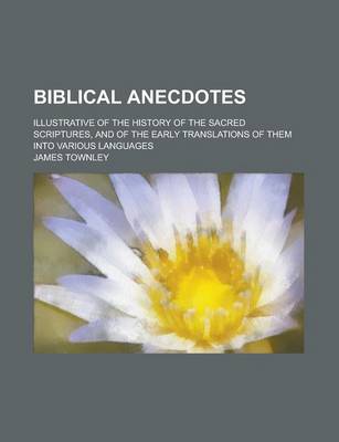 Book cover for Biblical Anecdotes; Illustrative of the History of the Sacred Scriptures, and of the Early Translations of Them Into Various Languages