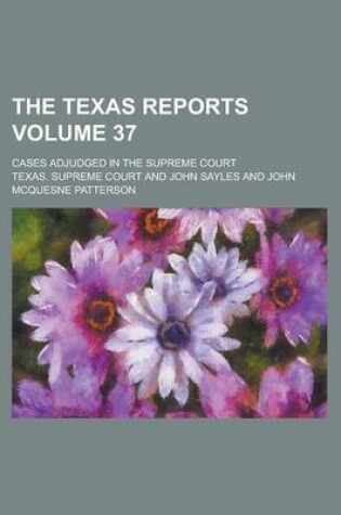 Cover of The Texas Reports; Cases Adjudged in the Supreme Court Volume 37