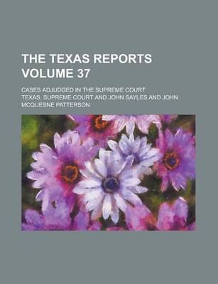 Book cover for The Texas Reports; Cases Adjudged in the Supreme Court Volume 37