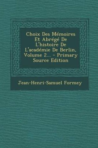 Cover of Choix Des Memoires Et Abrege De L'histoire De L'academie De Berlin, Volume 2...