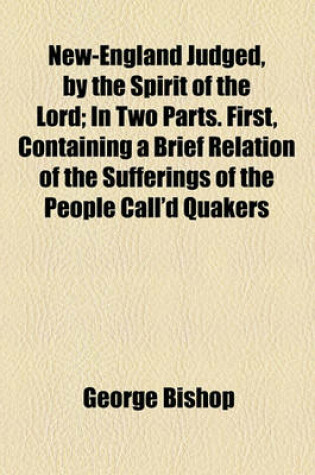 Cover of New-England Judged, by the Spirit of the Lord; In Two Parts. First, Containing a Brief Relation of the Sufferings of the People Call'd Quakers