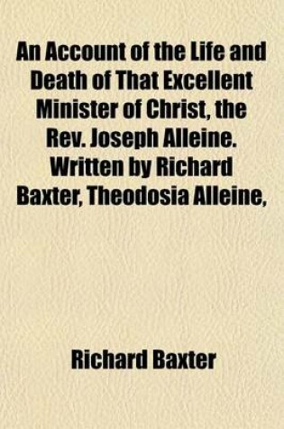 Cover of An Account of the Life and Death of That Excellent Minister of Christ, the REV. Joseph Alleine. Written by Richard Baxter, Theodosia Alleine,