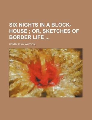 Book cover for Six Nights in a Block-House; Or, Sketches of Border Life