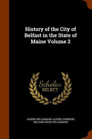 Cover of History of the City of Belfast in the State of Maine Volume 2