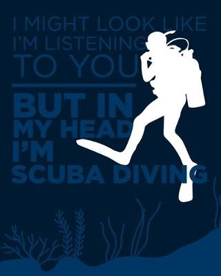 Cover of I May Look Like I'm Listening to You ... But in My Head I'm Scuba Diving