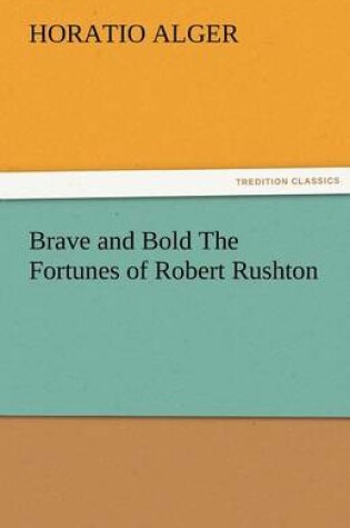 Cover of Brave and Bold the Fortunes of Robert Rushton