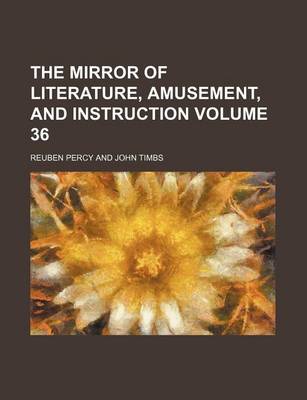 Book cover for The Mirror of Literature, Amusement, and Instruction Volume 36