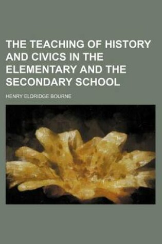 Cover of The Teaching of History and Civics in the Elementary and the Secondary School