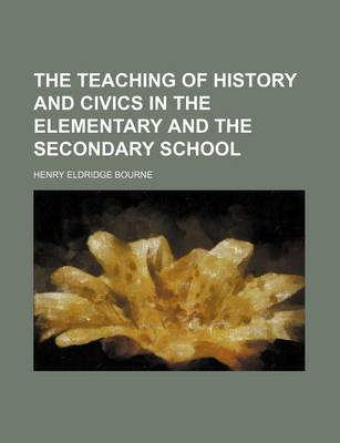 Book cover for The Teaching of History and Civics in the Elementary and the Secondary School