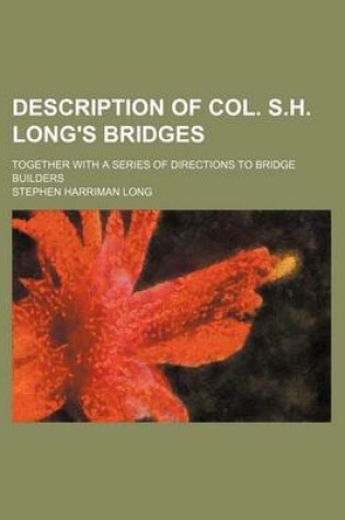 Cover of Description of Col. S.H. Long's Bridges; Together with a Series of Directions to Bridge Builders
