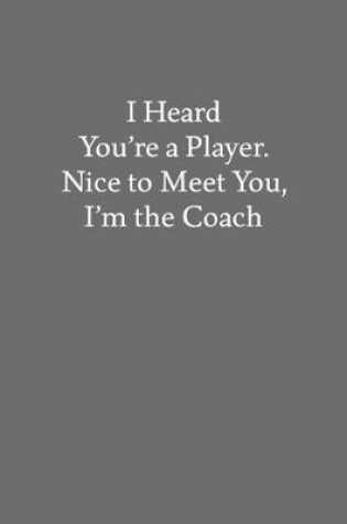 Cover of I Heard You're a Player. Nice to Meet You, I'm the Coach