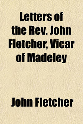 Book cover for Letters of the REV. John Fletcher, Vicar of Madeley