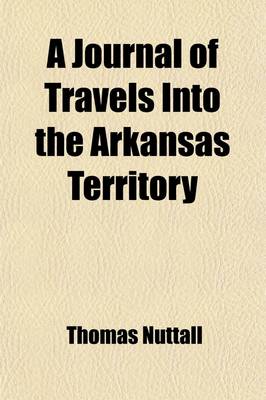 Book cover for A Journal of Travels Into the Arkansas Territory; During the Year 1819. with Occasional Observations on the Manners of the Aborigines. Illustrated by a Map and Other Engravings