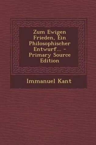 Cover of Zum Ewigen Frieden, Ein Philosophischer Entwurf... - Primary Source Edition