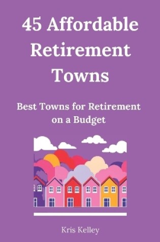 Cover of 45 Affordable Retirement Towns